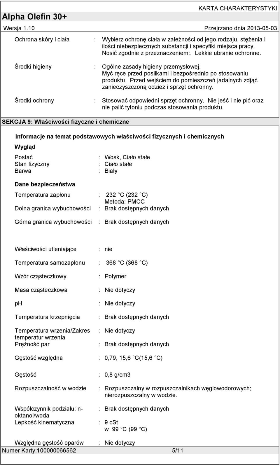 Przed wejściem do pomieszczeń jadalnych zdjąć zanieczyszczoną odzież i sprzęt ochronny. Środki ochrony : Stosować odpowiedni sprzęt ochronny.