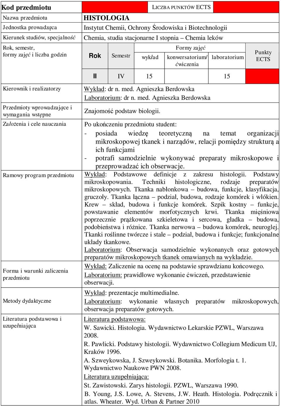 wykonywa preparaty mikroskopowe i przeprowadza ich obserwacje. Ramowy program Wyk ad: Podstawowe definicje z zakresu histologii. Podstawy mikroskopowania.