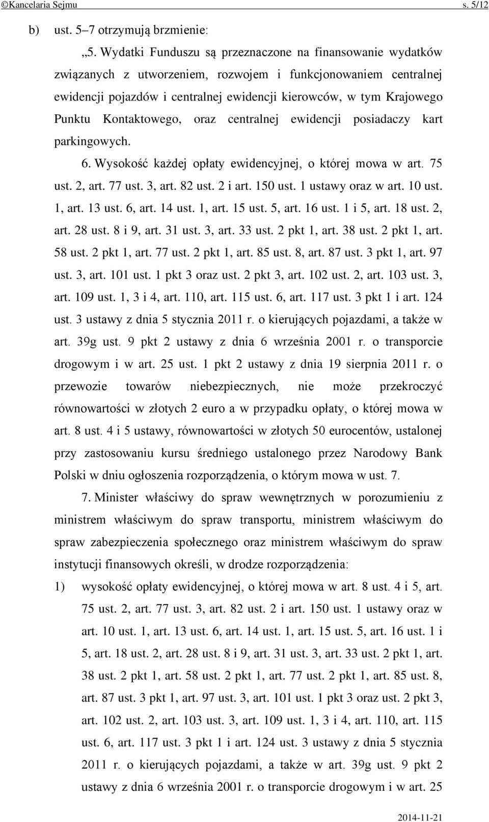 Kontaktowego, oraz centralnej ewidencji posiadaczy kart parkingowych. 6. Wysokość każdej opłaty ewidencyjnej, o której mowa w art. 75 ust. 2, art. 77 ust. 3, art. 82 ust. 2 i art. 150 ust.