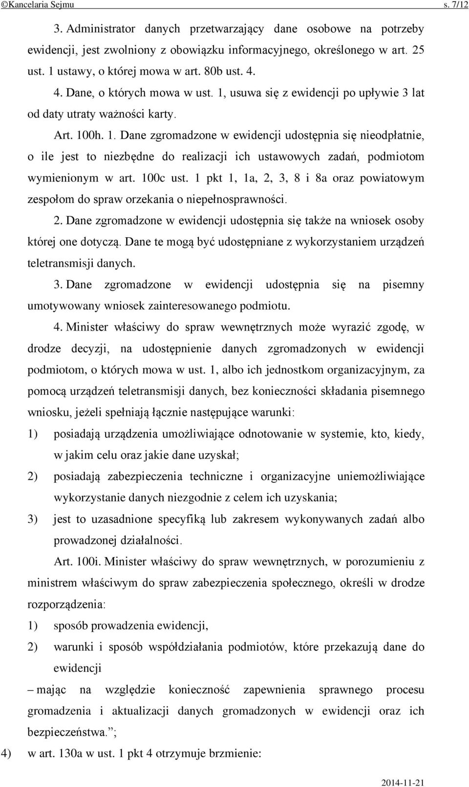 100c ust. 1 pkt 1, 1a, 2, 3, 8 i 8a oraz powiatowym zespołom do spraw orzekania o niepełnosprawności. 2. Dane zgromadzone w ewidencji udostępnia się także na wniosek osoby której one dotyczą.