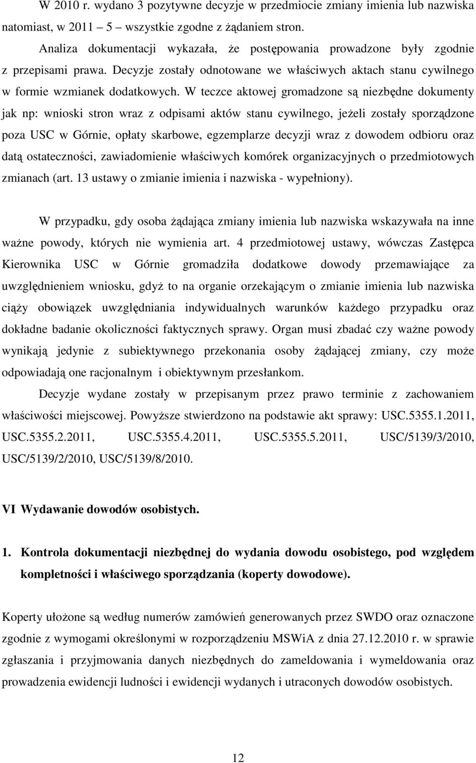 W teczce aktowej gromadzone są niezbędne dokumenty jak np: wnioski stron wraz z odpisami aktów stanu cywilnego, jeżeli zostały sporządzone poza USC w Górnie, opłaty skarbowe, egzemplarze decyzji wraz