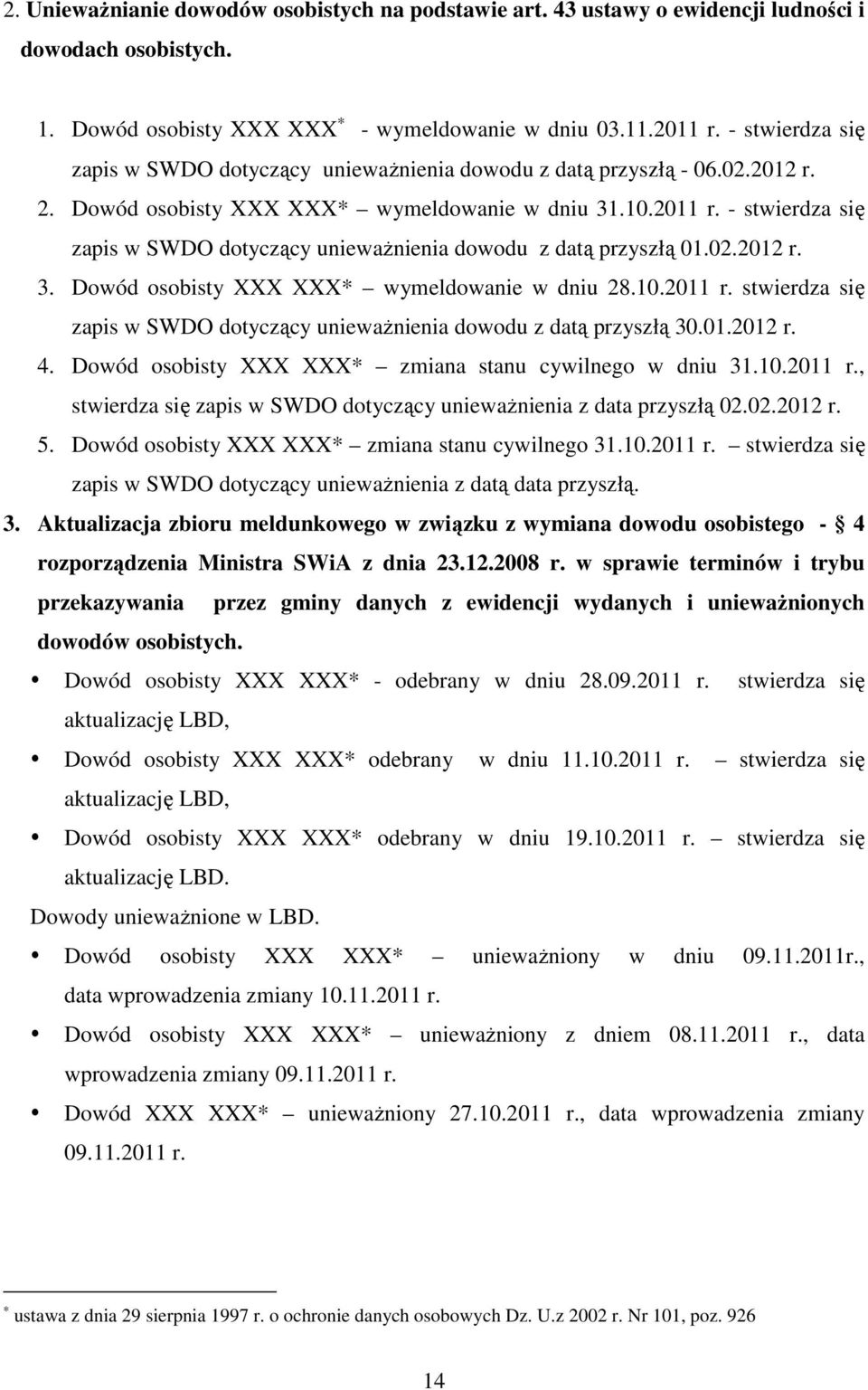 - stwierdza się zapis w SWDO dotyczący unieważnienia dowodu z datą przyszłą 01.02.2012 r. 3. Dowód osobisty XXX XXX* wymeldowanie w dniu 28.10.2011 r.