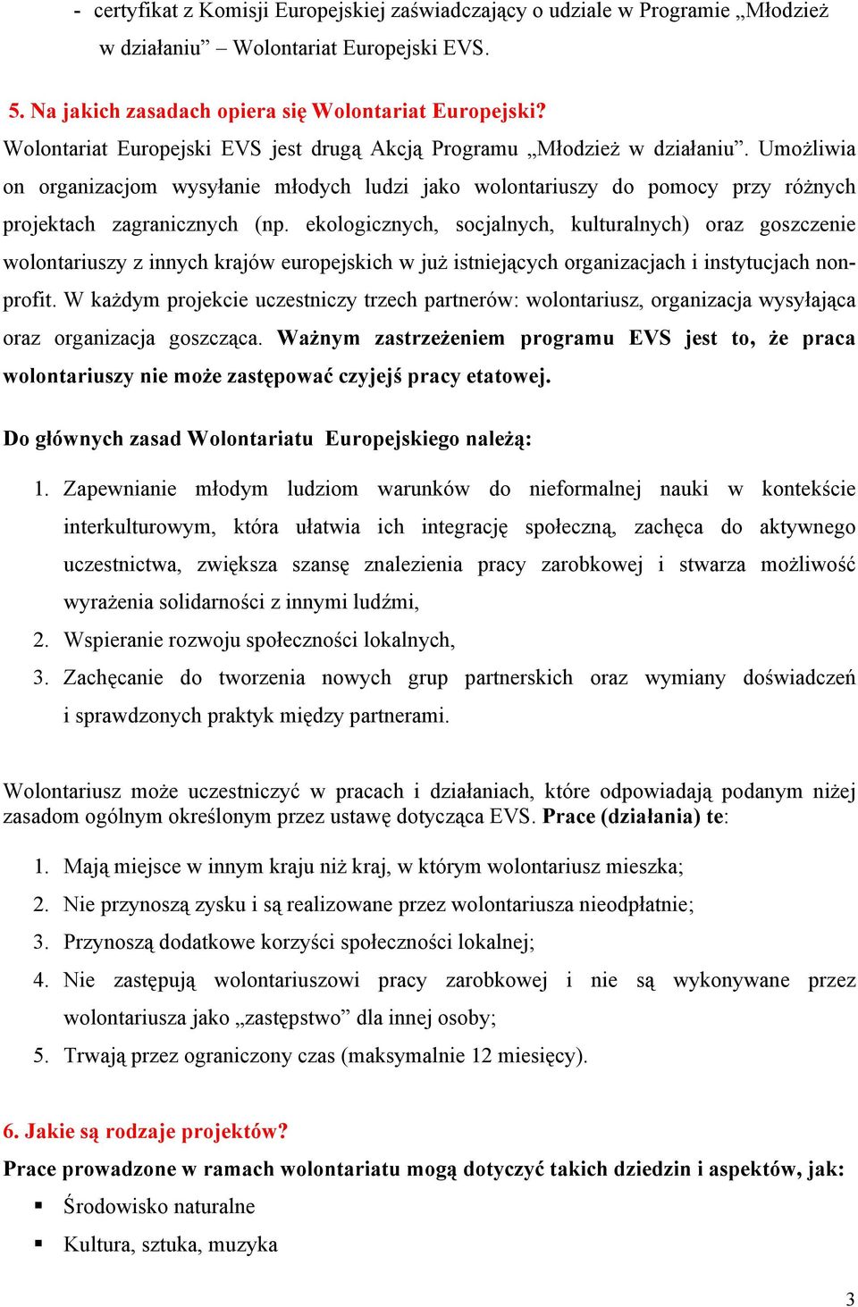 ekologicznych, socjalnych, kulturalnych) oraz goszczenie wolontariuszy z innych krajów europejskich w już istniejących organizacjach i instytucjach nonprofit.