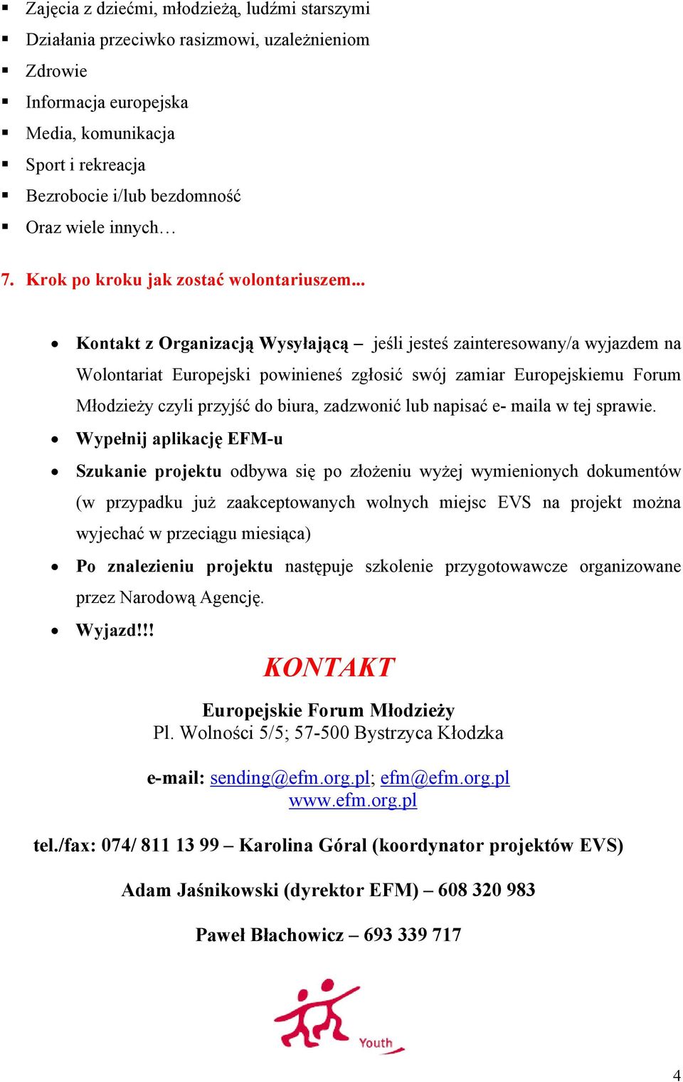 .. Kontakt z Organizacją Wysyłającą jeśli jesteś zainteresowany/a wyjazdem na Wolontariat Europejski powinieneś zgłosić swój zamiar Europejskiemu Forum Młodzieży czyli przyjść do biura, zadzwonić lub