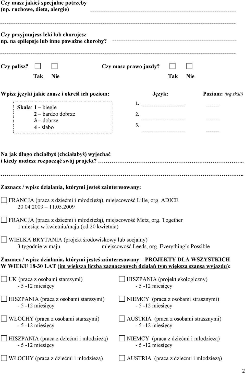 dobrze 4 - słabo 1. 2. 3. Na jak długo chciałbyś (chciałabyś) wyjechać i kiedy możesz rozpocząć swój projekt?