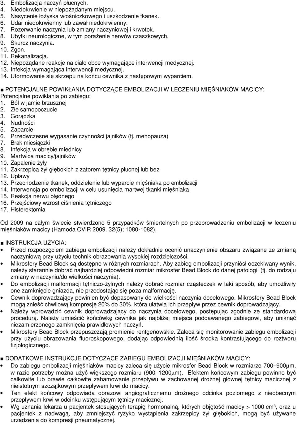 Niepożądane reakcje na ciało obce wymagające interwencji medycznej. 13. Infekcja wymagająca interwencji medycznej. 14. Uformowanie się skrzepu na końcu cewnika z następowym wyparciem.