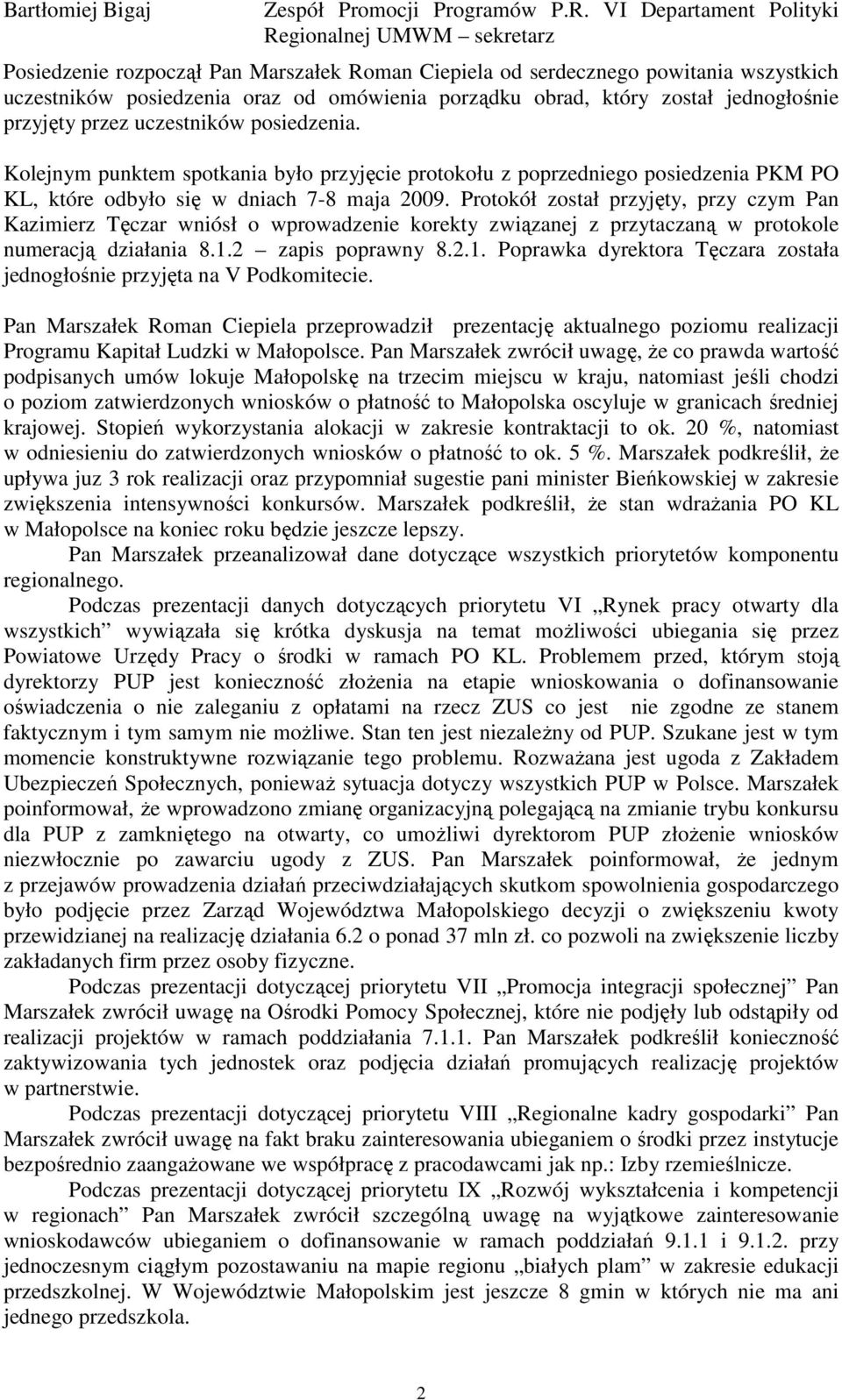 który został jednogłośnie przyjęty przez uczestników posiedzenia. Kolejnym punktem spotkania było przyjęcie protokołu z poprzedniego posiedzenia PKM PO KL, które odbyło się w dniach 7-8 maja 2009.