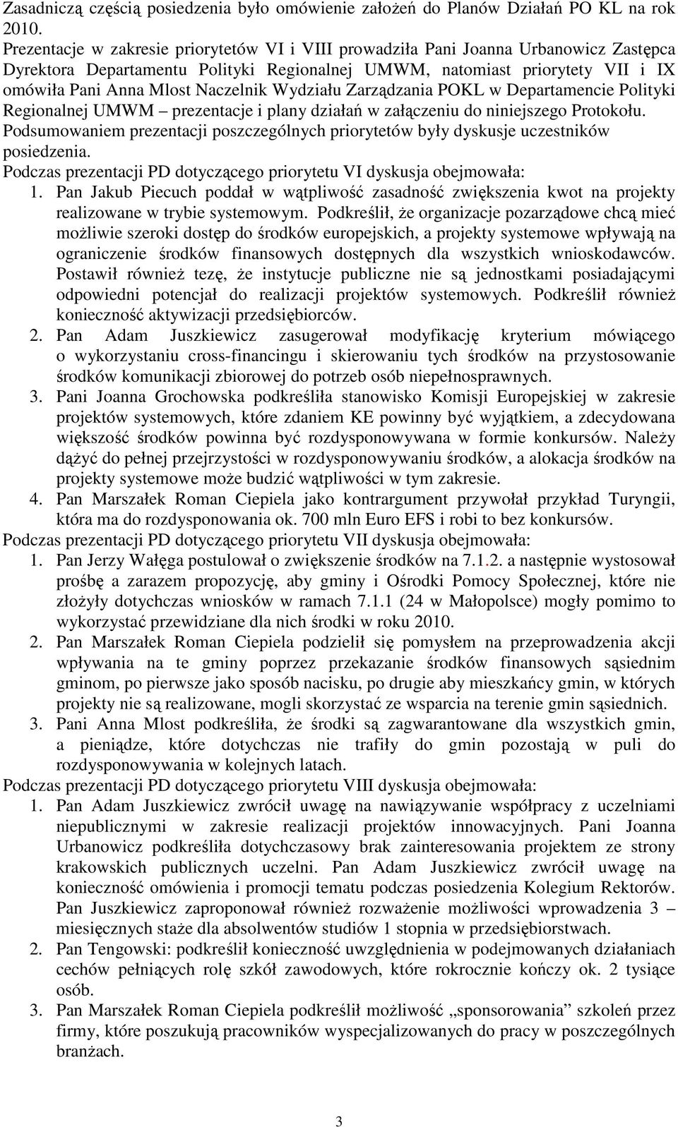 Naczelnik Wydziału Zarządzania POKL w Departamencie Polityki Regionalnej UMWM prezentacje i plany działań w załączeniu do niniejszego Protokołu.