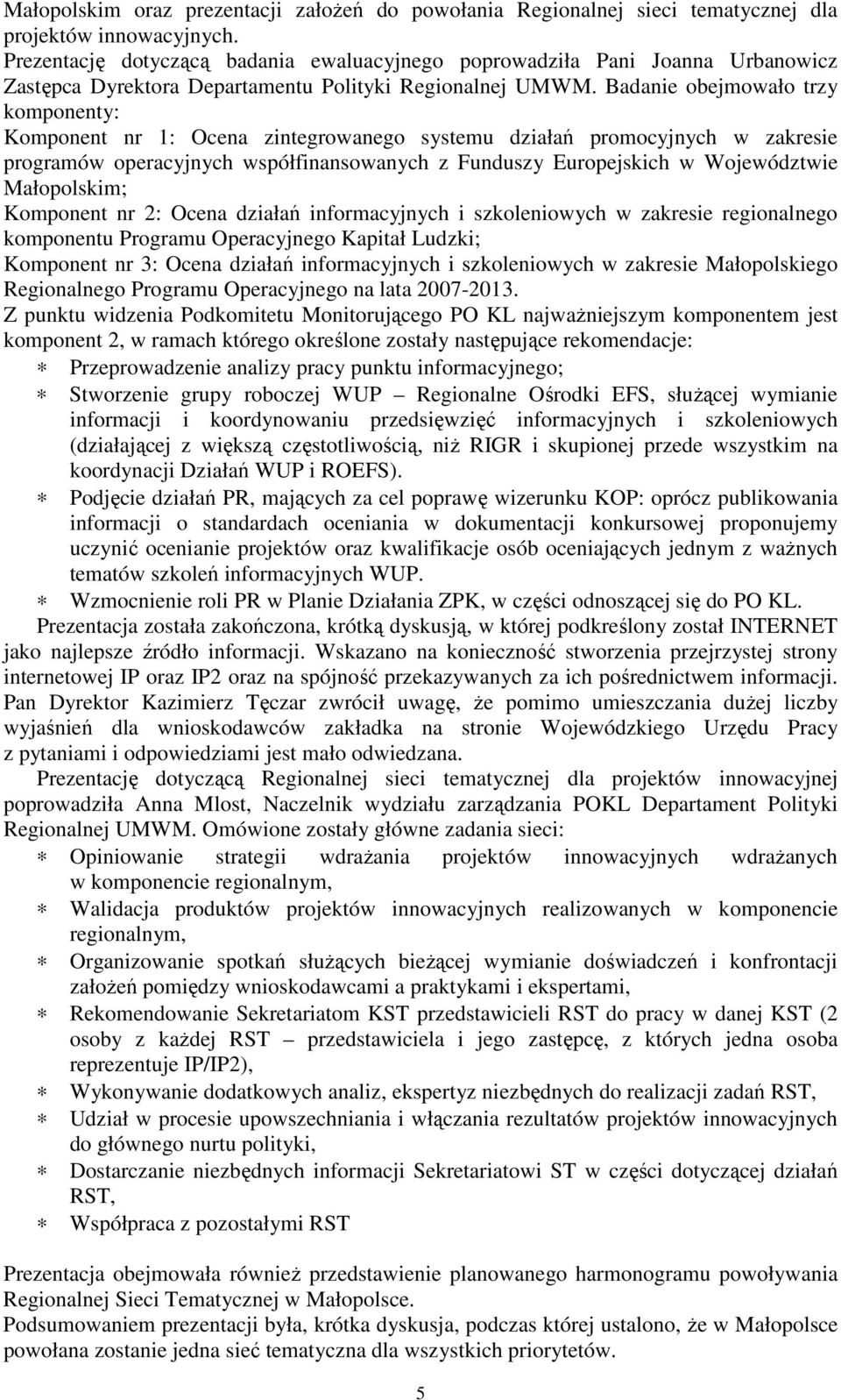 Badanie obejmowało trzy komponenty: Komponent nr 1: Ocena zintegrowanego systemu działań promocyjnych w zakresie programów operacyjnych współfinansowanych z Funduszy Europejskich w Województwie