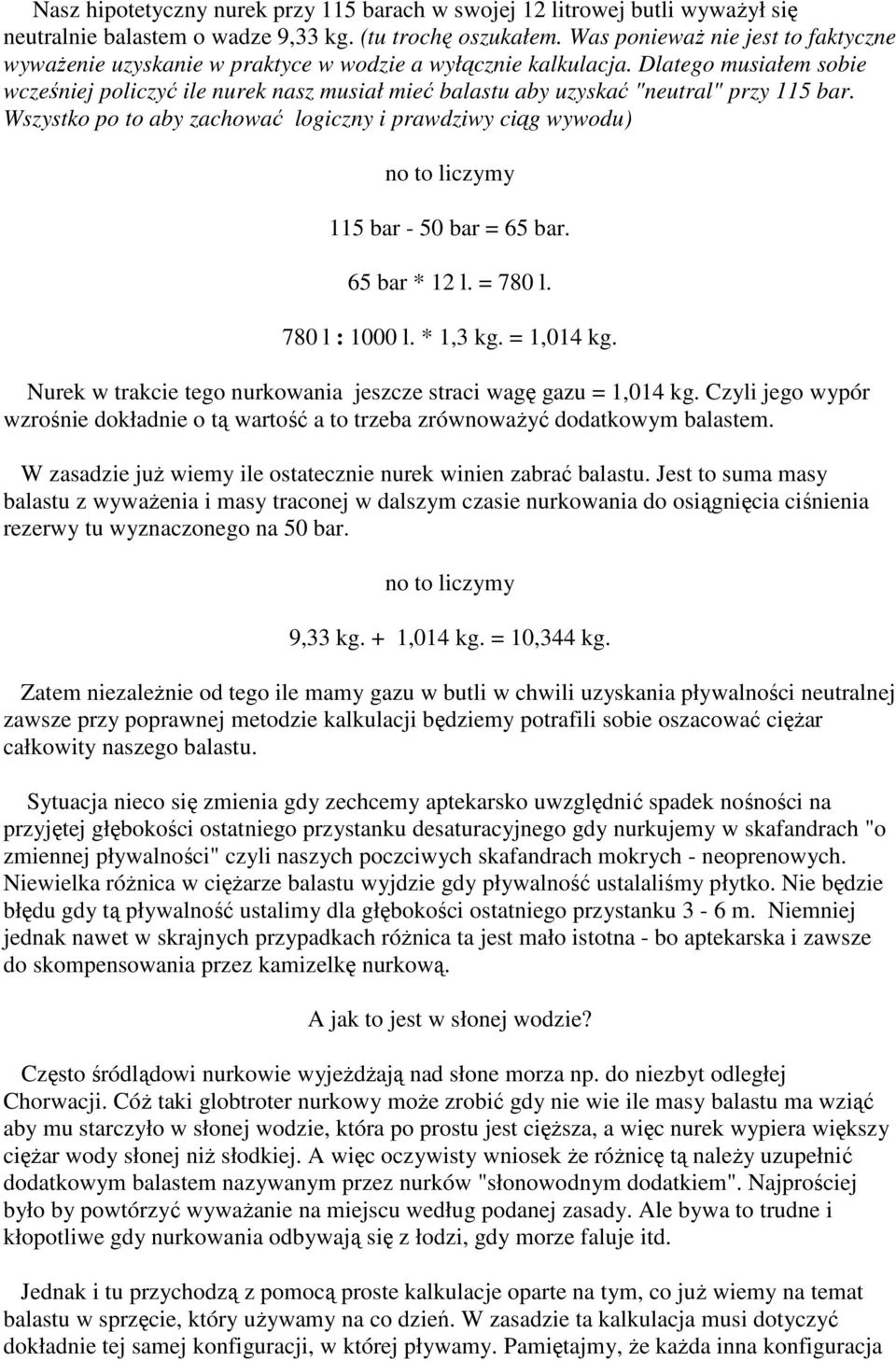 Dlatego musiałem sobie wcześniej policzyć ile nurek nasz musiał mieć balastu aby uzyskać "neutral" przy 115 bar.