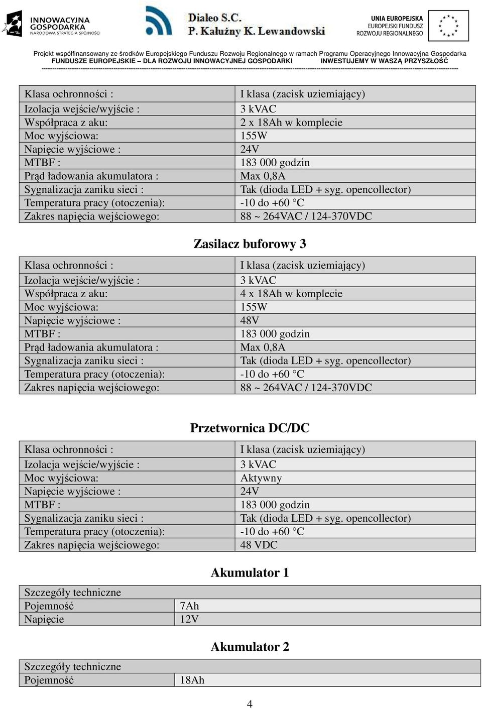 opencollector) Temperatura pracy (otoczenia): -10 do +60 C Zakres napięcia wejściowego: 88 ~ 264VAC / 124-370VDC Zasilacz buforowy 3 Klasa ochronności : I klasa (zacisk uziemiający) Izolacja