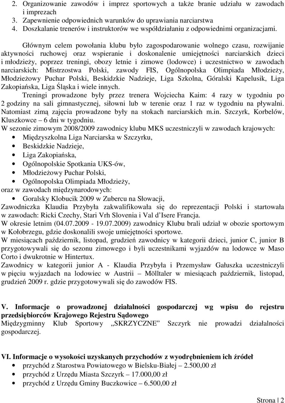 Głównym celem powołania klubu było zagospodarowanie wolnego czasu, rozwijanie aktywności ruchowej oraz wspieranie i doskonalenie umiejętności narciarskich dzieci i młodzieży, poprzez treningi, obozy