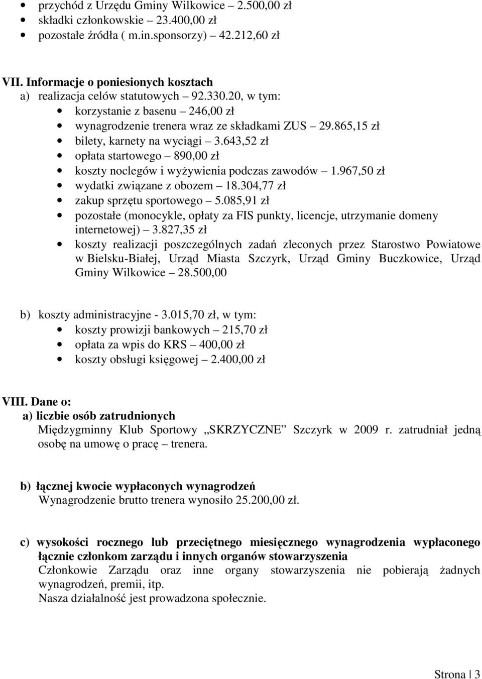 865,15 zł bilety, karnety na wyciągi 3.643,52 zł opłata startowego 890,00 zł koszty noclegów i wyżywienia podczas zawodów 1.967,50 zł wydatki związane z obozem 18.304,77 zł zakup sprzętu sportowego 5.