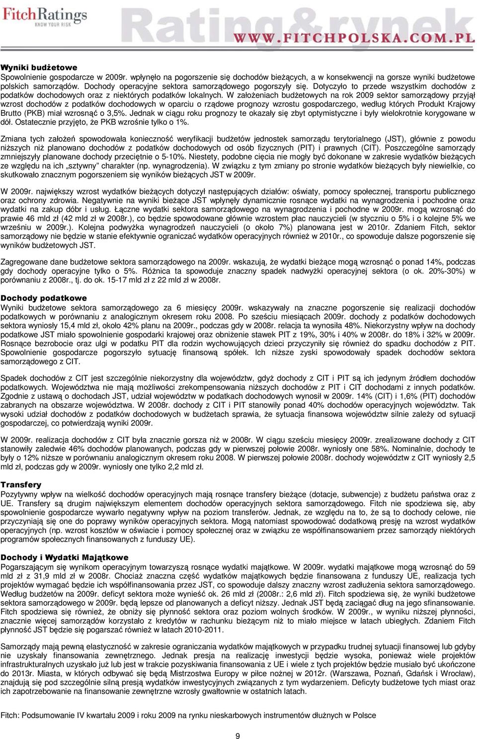 W założeniach budżetowych na rok 2009 sektor samorządowy przyjął wzrost dochodów z podatków dochodowych w oparciu o rządowe prognozy wzrostu gospodarczego, według których Produkt Krajowy Brutto (PKB)