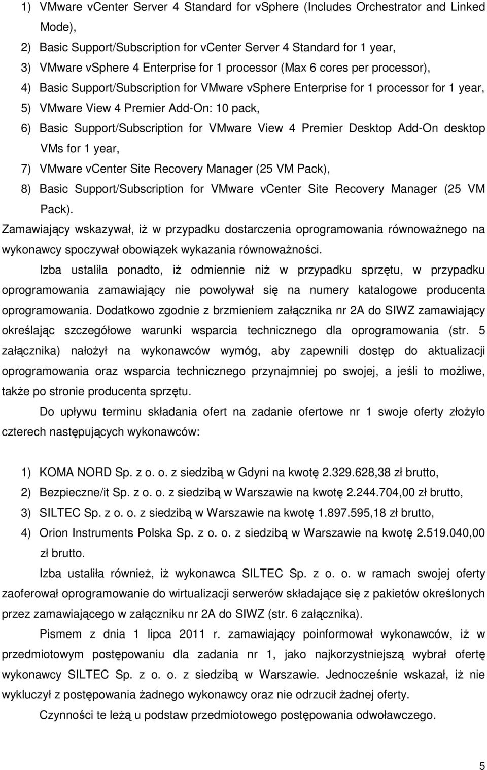 for VMware View 4 Premier Desktop Add-On desktop VMs for 1 year, 7) VMware vcenter Site Recovery Manager (25 VM Pack), 8) Basic Support/Subscription for VMware vcenter Site Recovery Manager (25 VM