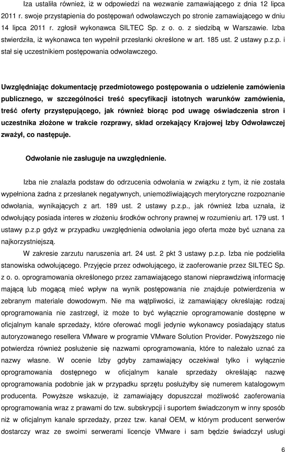 Uwzględniając dokumentację przedmiotowego postępowania o udzielenie zamówienia publicznego, w szczególności treść specyfikacji istotnych warunków zamówienia, treść oferty przystępującego, jak równieŝ