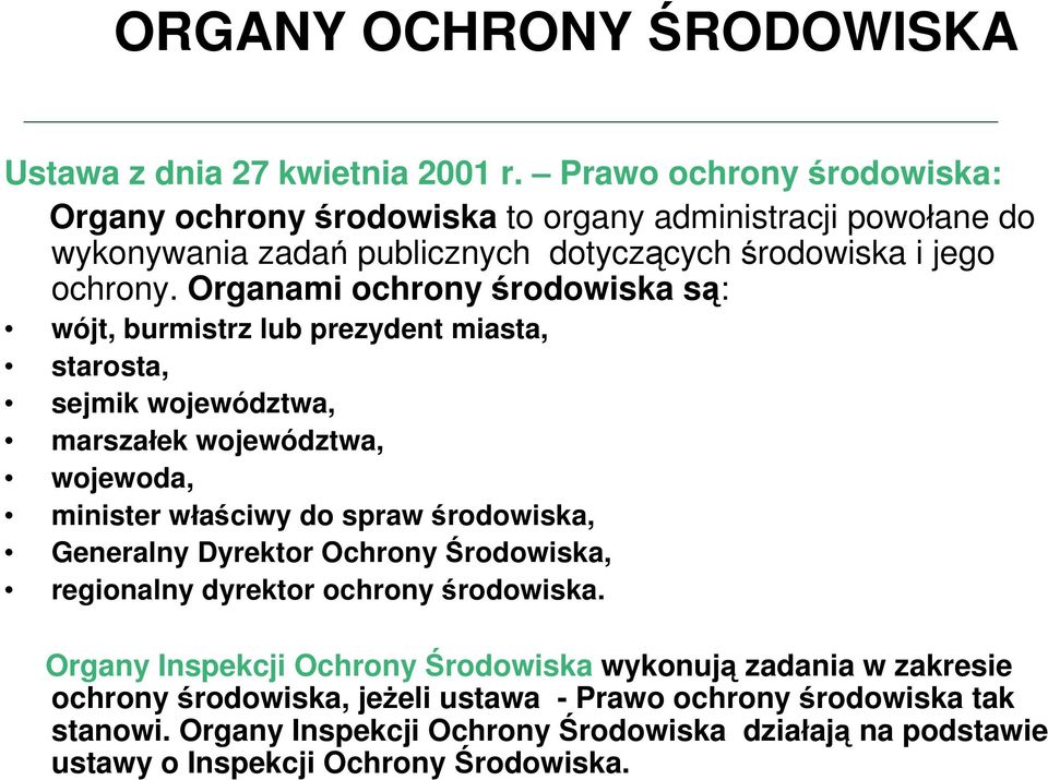 Organami ochrony środowiska są: wójt, burmistrz lub prezydent miasta, starosta, sejmik województwa, marszałek województwa, wojewoda, minister właściwy do spraw środowiska,