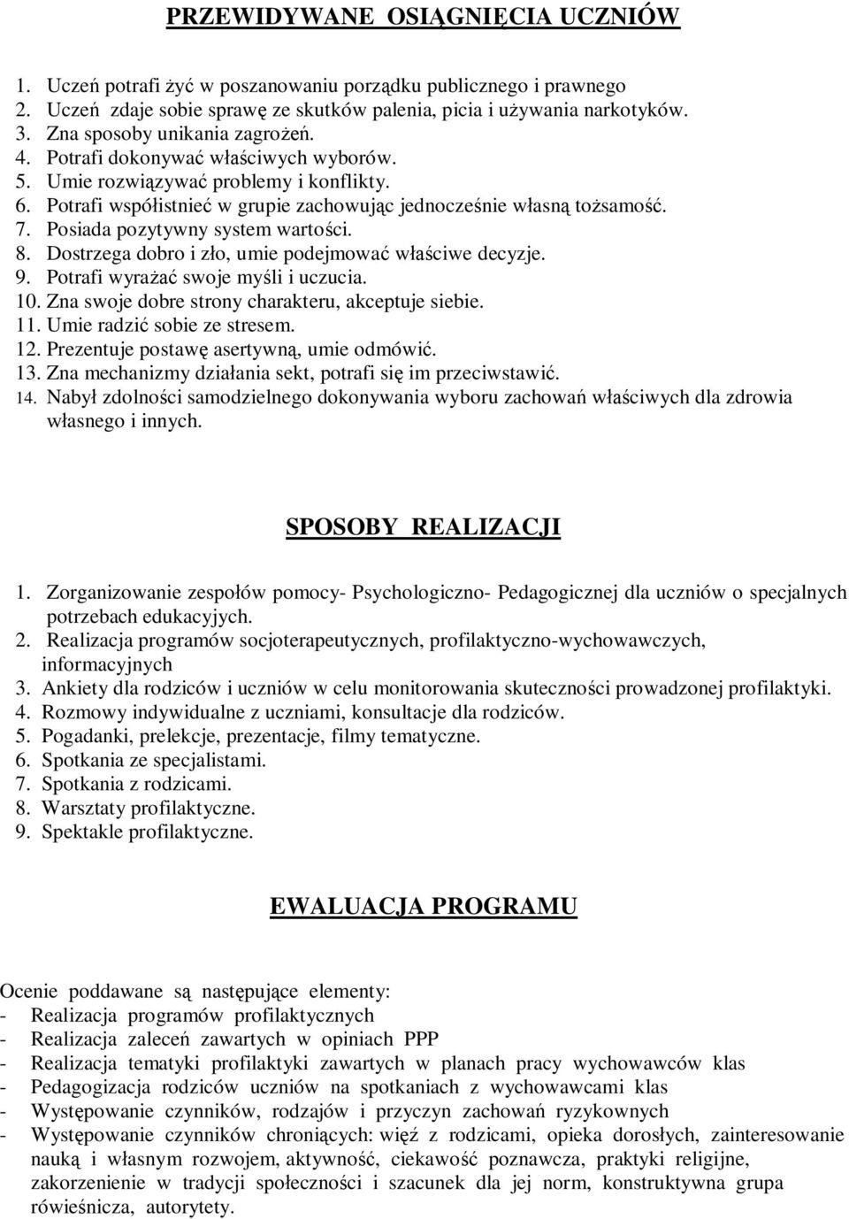 Posiada pozytywny system wartości. 8. Dostrzega dobro i zło, umie podejmować właściwe decyzje. 9. Potrafi wyrażać swoje myśli i uczucia. 10. Zna swoje dobre strony charakteru, akceptuje siebie. 11.