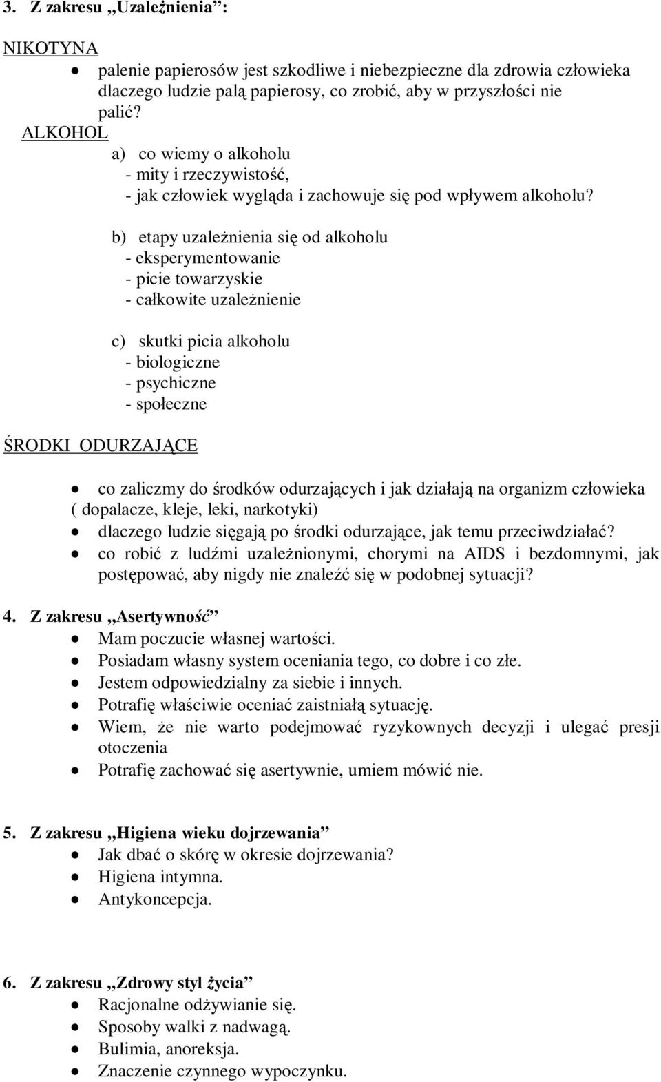 ŚRODKI ODURZAJĄCE b) etapy uzależnienia się od alkoholu - eksperymentowanie - picie towarzyskie - całkowite uzależnienie c) skutki picia alkoholu - biologiczne - psychiczne - społeczne co zaliczmy do