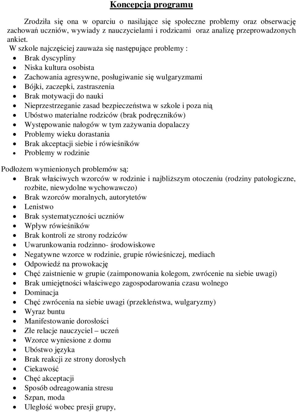 nauki Nieprzestrzeganie zasad bezpieczeństwa w szkole i poza nią Ubóstwo materialne rodziców (brak podręczników) Występowanie nałogów w tym zażywania dopalaczy Problemy wieku dorastania Brak