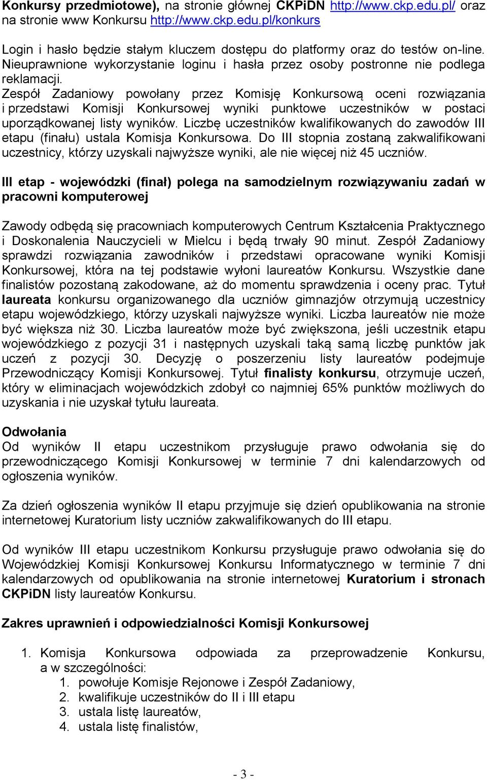 Zespół Zadaniowy powołany przez Komisję Konkursową oceni rozwiązania i przedstawi Komisji Konkursowej wyniki punktowe uczestników w postaci uporządkowanej listy wyników.