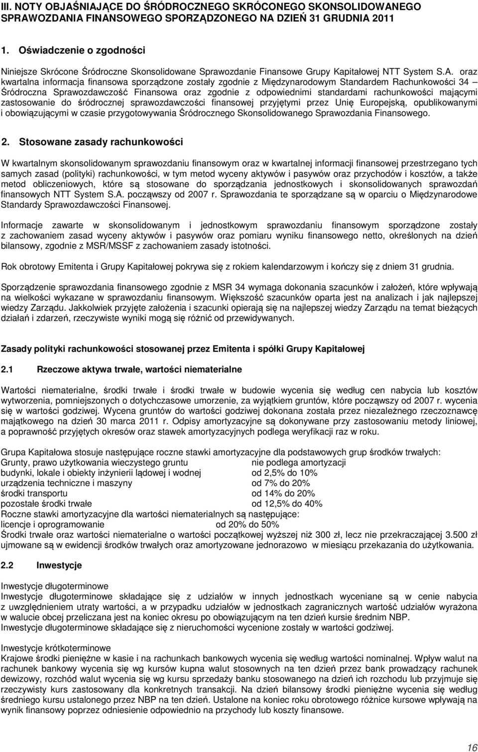 oraz kwartalna informacja finansowa sporządzone zostały zgodnie z Międzynarodowym Standardem Rachunkowości 34 Śródroczna Sprawozdawczość Finansowa oraz zgodnie z odpowiednimi standardami