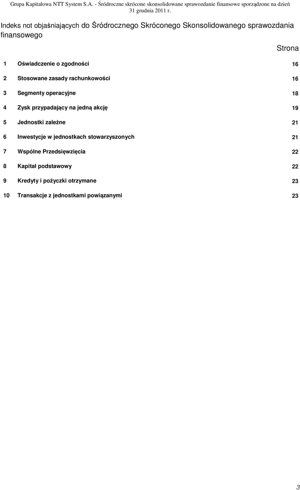 Stosowane zasady rachunkowości 16 3 Segmenty operacyjne 18 4 Zysk przypadający na jedną akcję 19 5 Jednostki zależne 21 6 Inwestycje w