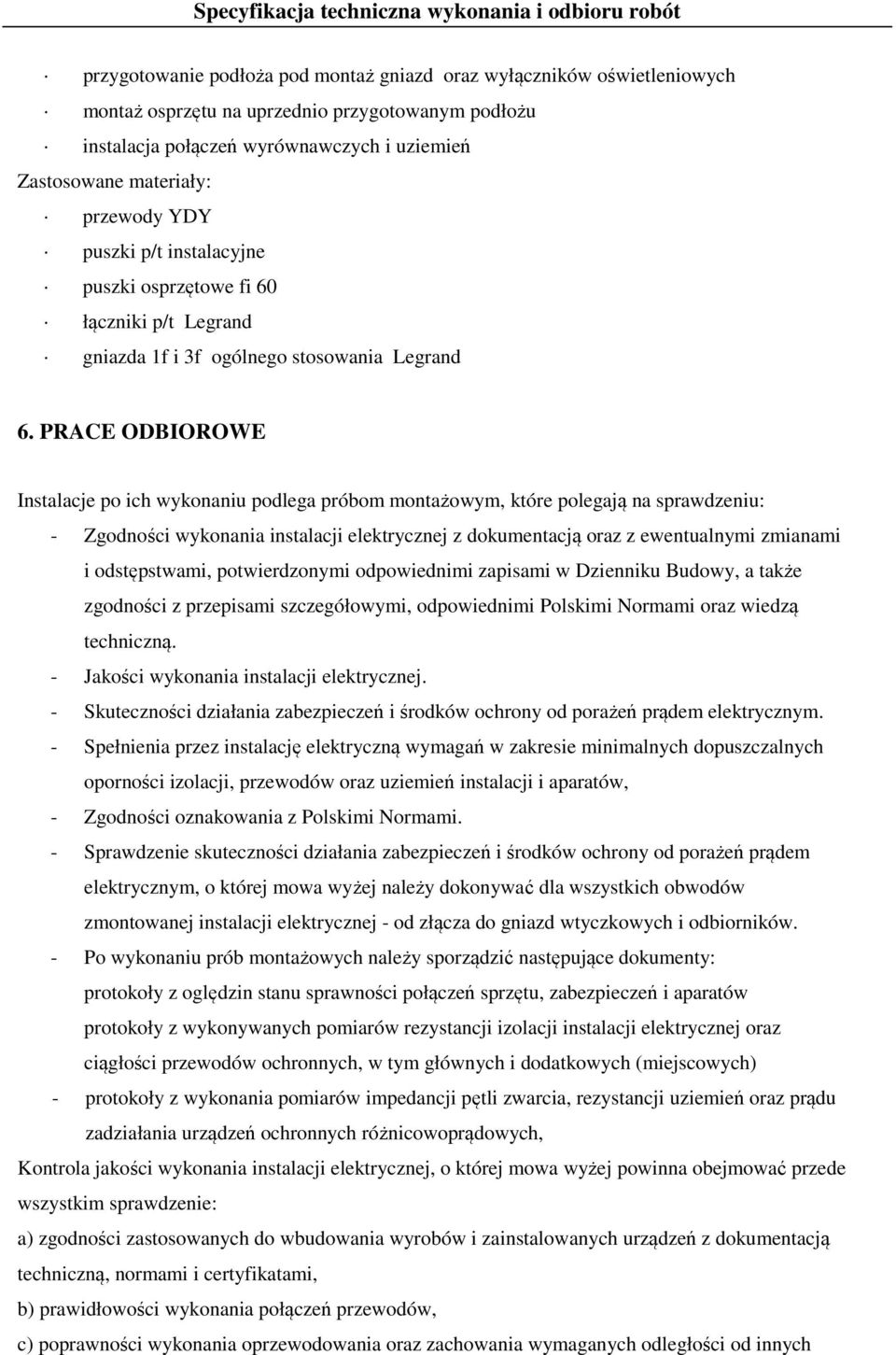 PRACE ODBIOROWE Instalacje po ich wykonaniu podlega próbom montażowym, które polegają na sprawdzeniu: - Zgodności wykonania instalacji elektrycznej z dokumentacją oraz z ewentualnymi zmianami i