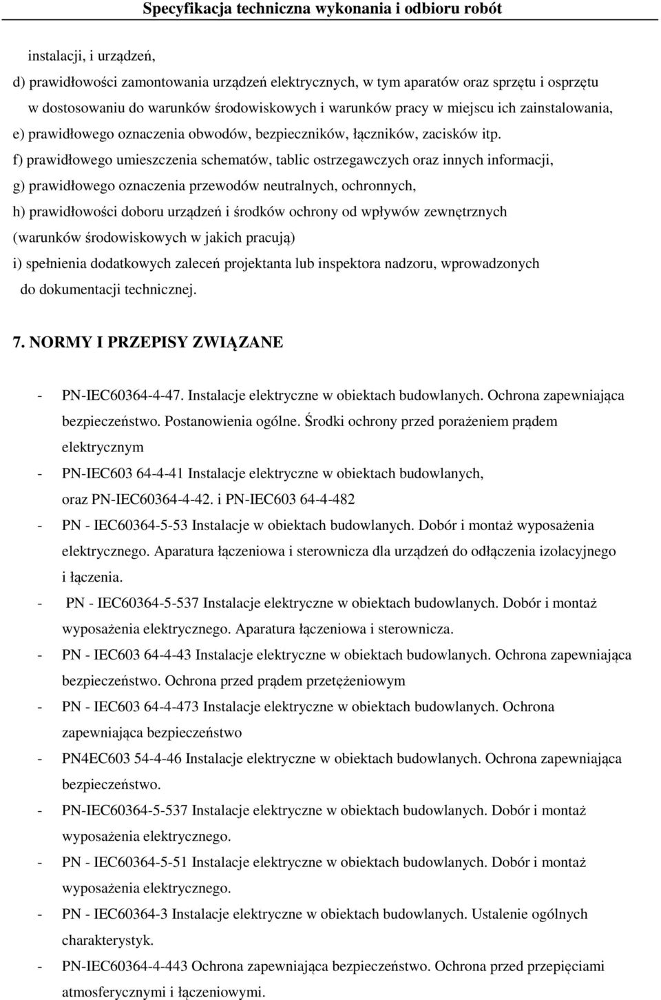 f) prawidłowego umieszczenia schematów, tablic ostrzegawczych oraz innych informacji, g) prawidłowego oznaczenia przewodów neutralnych, ochronnych, h) prawidłowości doboru urządzeń i środków ochrony