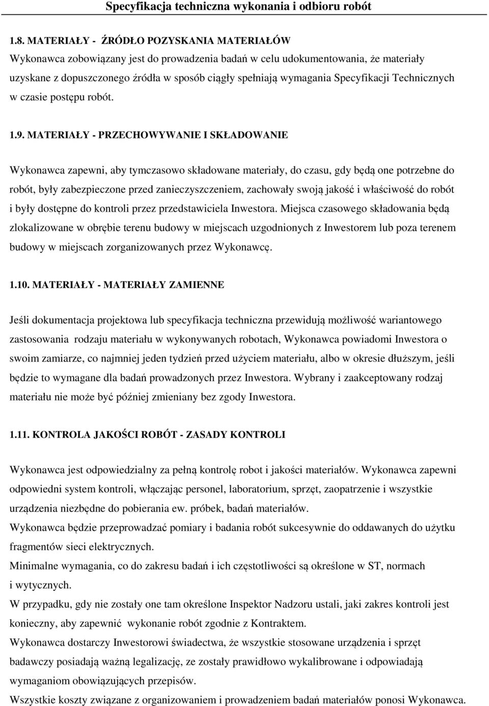 MATERIAŁY - PRZECHOWYWANIE I SKŁADOWANIE Wykonawca zapewni, aby tymczasowo składowane materiały, do czasu, gdy będą one potrzebne do robót, były zabezpieczone przed zanieczyszczeniem, zachowały swoją