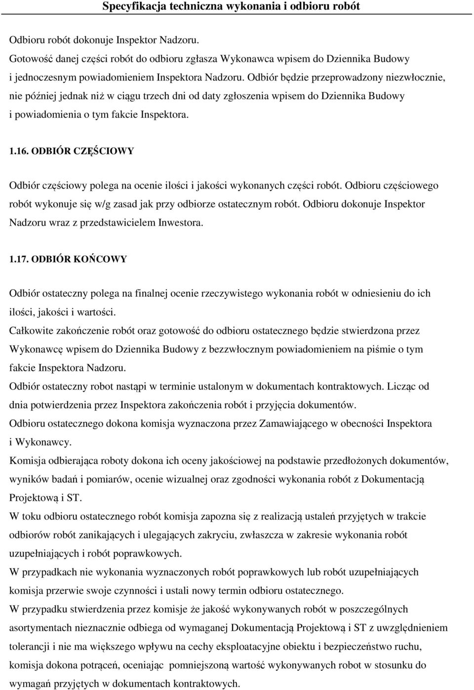 ODBIÓR CZĘŚCIOWY Odbiór częściowy polega na ocenie ilości i jakości wykonanych części robót. Odbioru częściowego robót wykonuje się w/g zasad jak przy odbiorze ostatecznym robót.