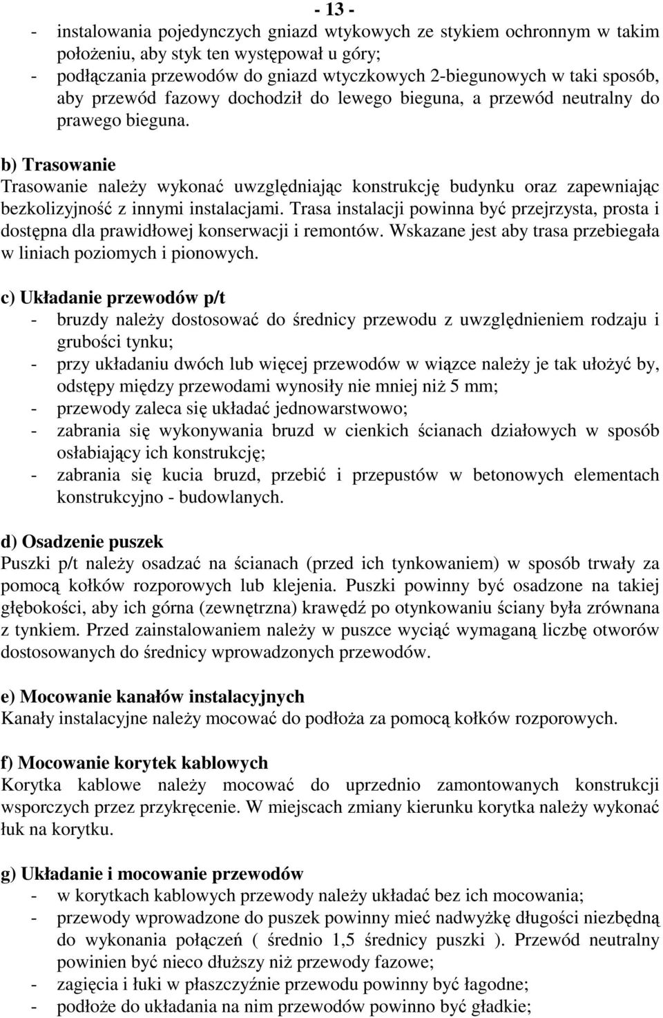 b) Trasowanie Trasowanie należy wykonać uwzględniając konstrukcję budynku oraz zapewniając bezkolizyjność z innymi instalacjami.