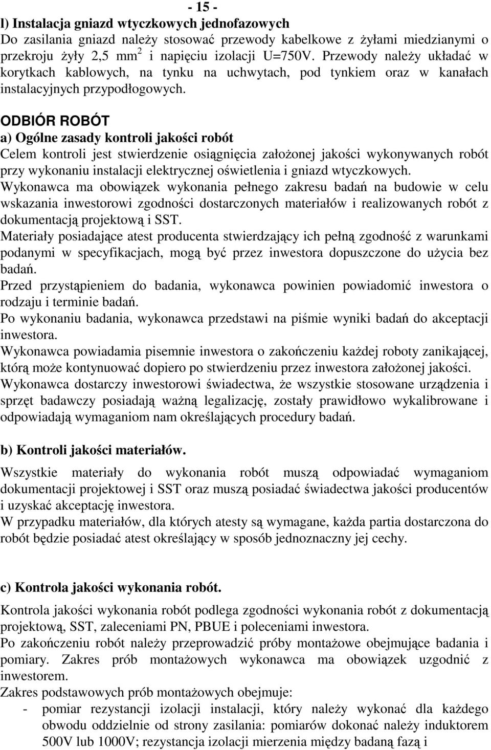 ODBIÓR ROBÓT a) Ogólne zasady kontroli jakości robót Celem kontroli jest stwierdzenie osiągnięcia założonej jakości wykonywanych robót przy wykonaniu instalacji elektrycznej oświetlenia i gniazd