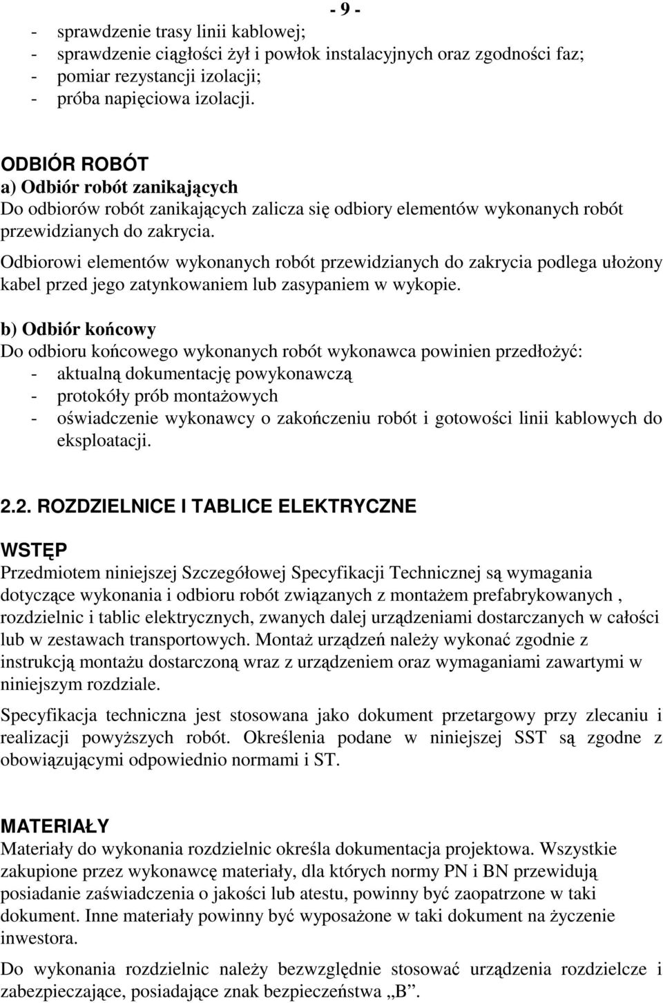 Odbiorowi elementów wykonanych robót przewidzianych do zakrycia podlega ułożony kabel przed jego zatynkowaniem lub zasypaniem w wykopie.