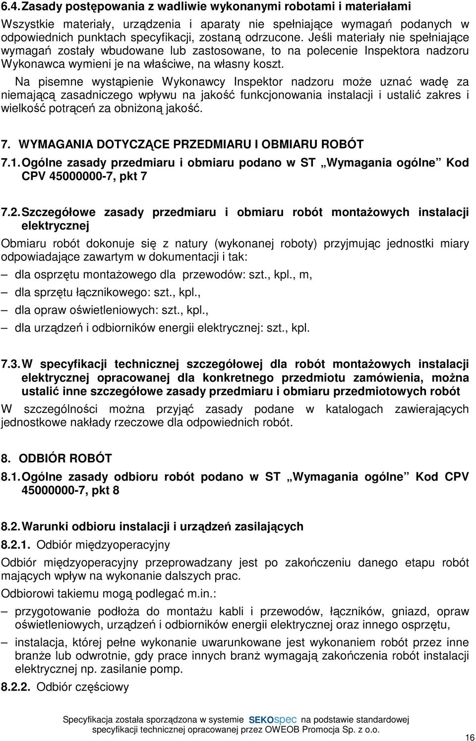 Na pisemne wystąpienie Wykonawcy Inspektor nadzoru może uznać wadę za niemającą zasadniczego wpływu na jakość funkcjonowania instalacji i ustalić zakres i wielkość potrąceń za obniżoną jakość. 7.