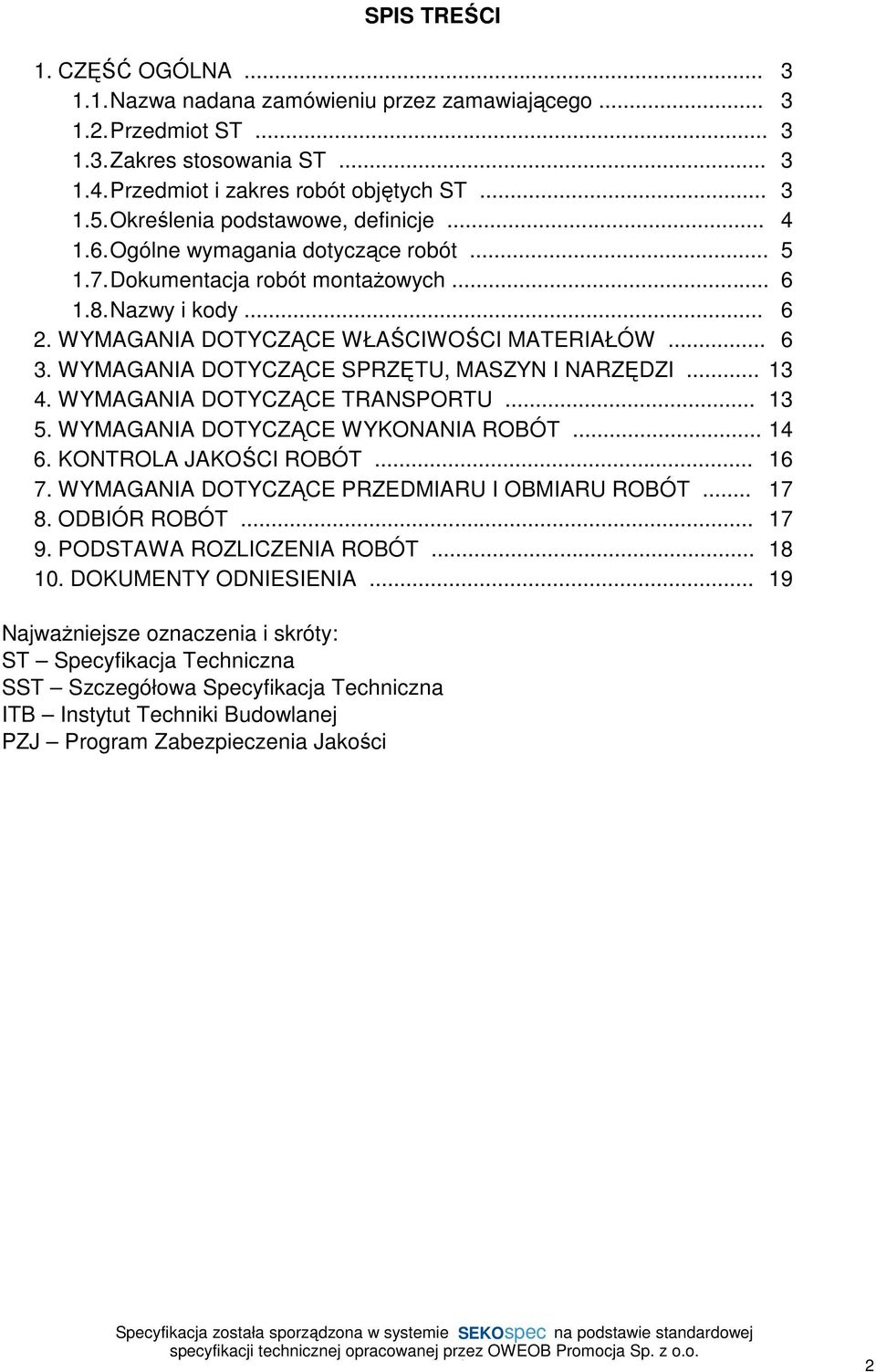 WYMAGANIA DOTYCZĄCE SPRZĘTU, MASZYN I NARZĘDZI... 13 4. WYMAGANIA DOTYCZĄCE TRANSPORTU... 13 5. WYMAGANIA DOTYCZĄCE WYKONANIA ROBÓT... 14 6. KONTROLA JAKOŚCI ROBÓT... 16 7.