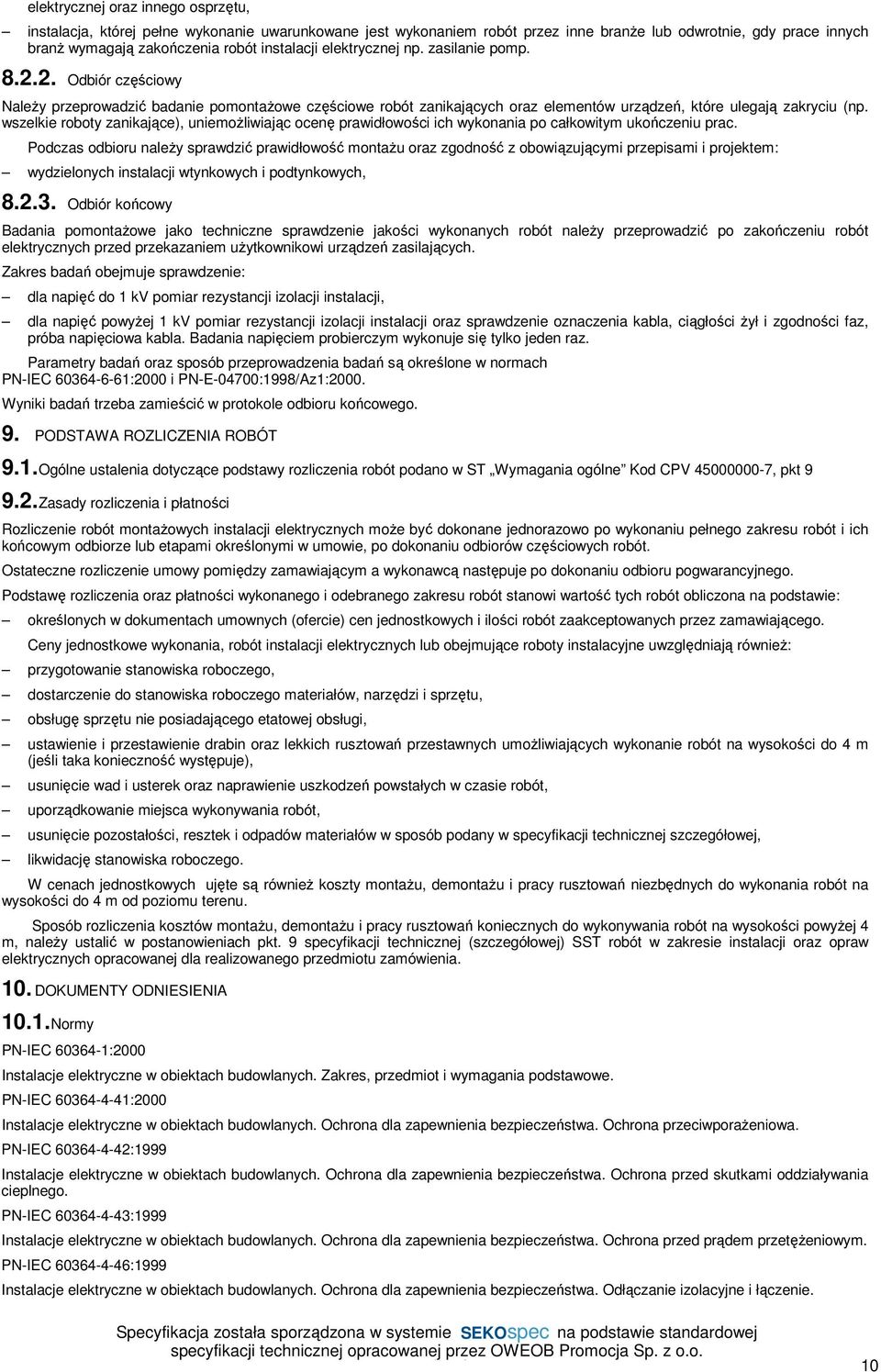 zanikające), uniemożliwiając ocenę prawidłowości ich wykonania po całkowitym ukończeniu prac Podczas odbioru należy sprawdzić prawidłowość montażu oraz zgodność z obowiązującymi przepisami i