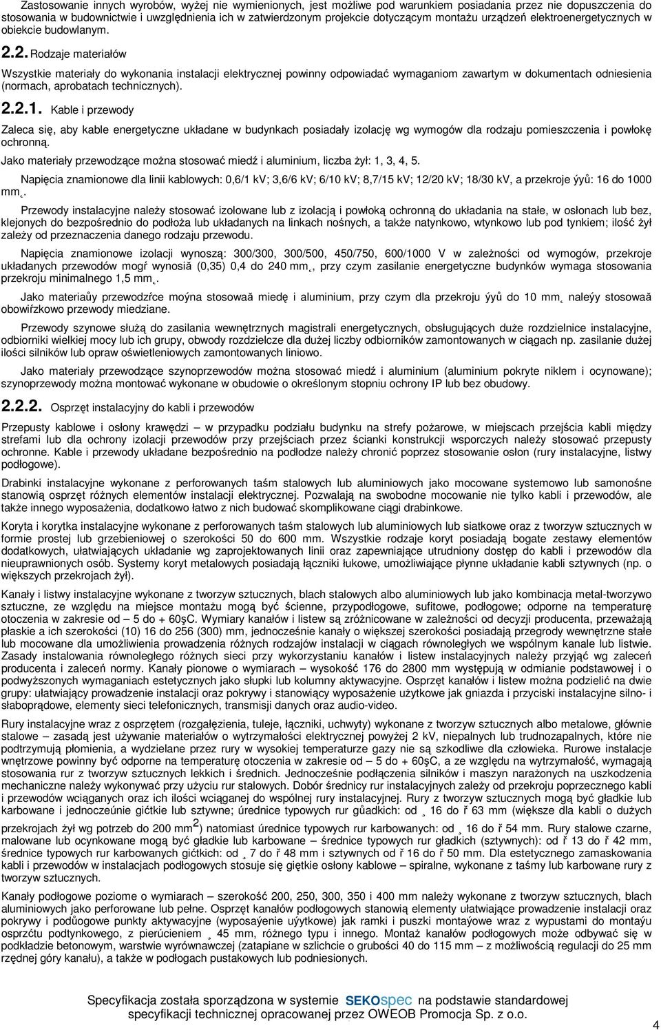 odniesienia (normach, aprobatach technicznych) 221 Kable i przewody Zaleca się, aby kable energetyczne układane w budynkach posiadały izolację wg wymogów dla rodzaju pomieszczenia i powłokę ochronną