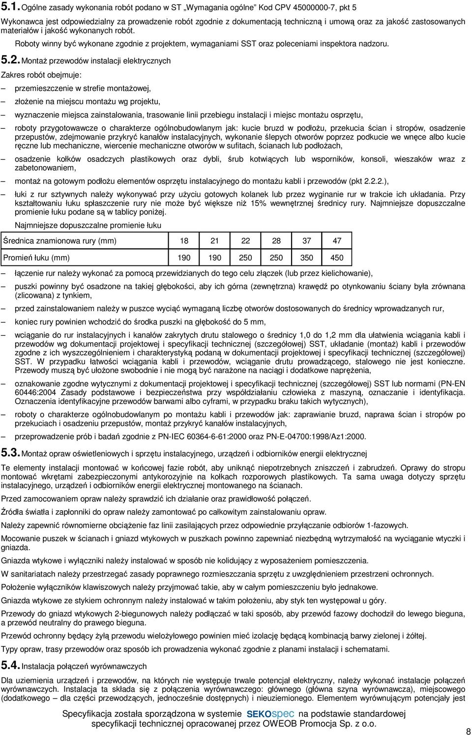 Zakres robót obejmuje: przemieszczenie w strefie montażowej, złożenie na miejscu montażu wg projektu, wyznaczenie miejsca zainstalowania, trasowanie linii przebiegu instalacji i miejsc montażu