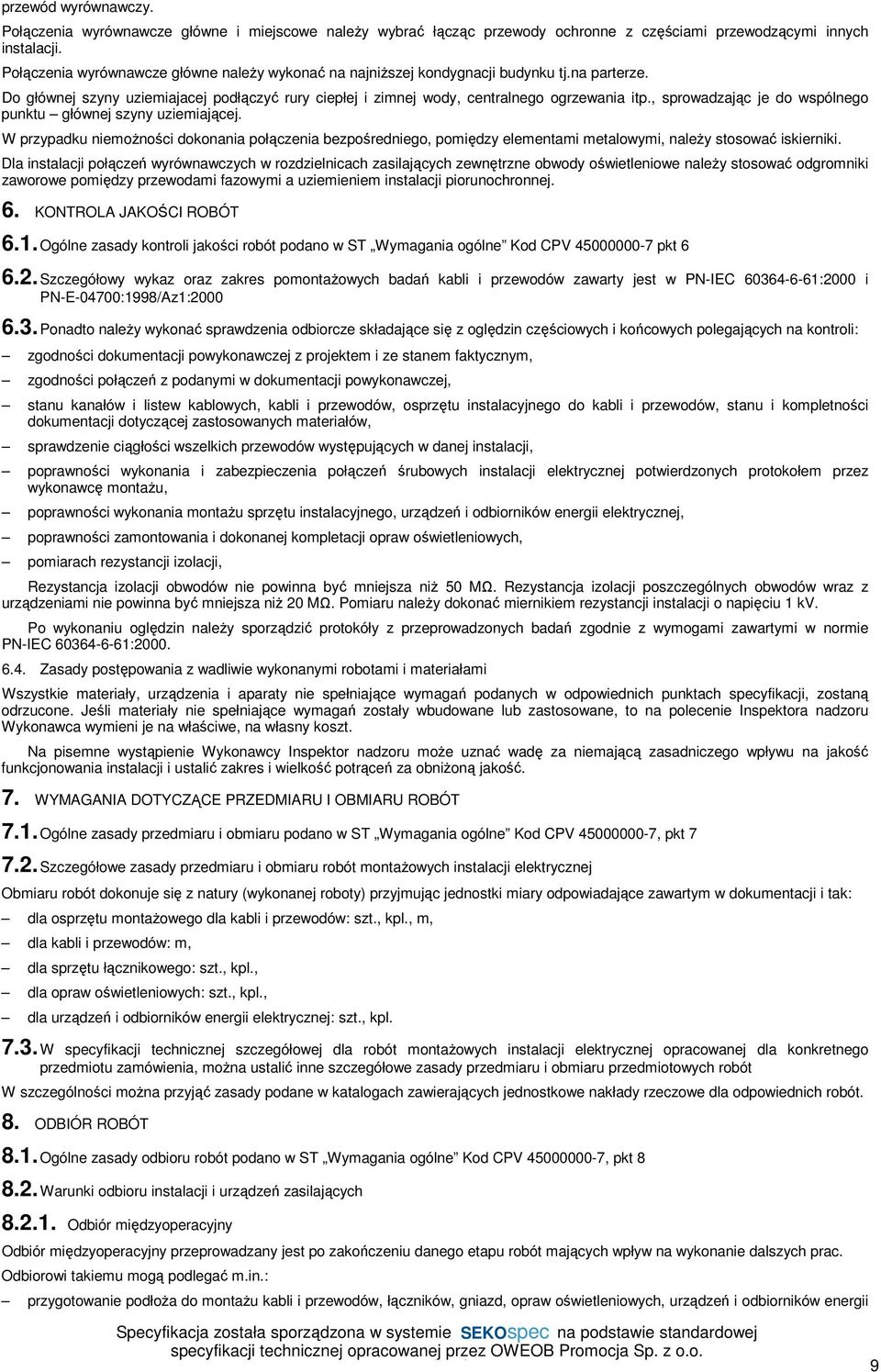 uziemiającej W przypadku niemożności dokonania połączenia bezpośredniego, pomiędzy elementami metalowymi, należy stosować iskierniki Dla instalacji połączeń wyrównawczych w rozdzielnicach