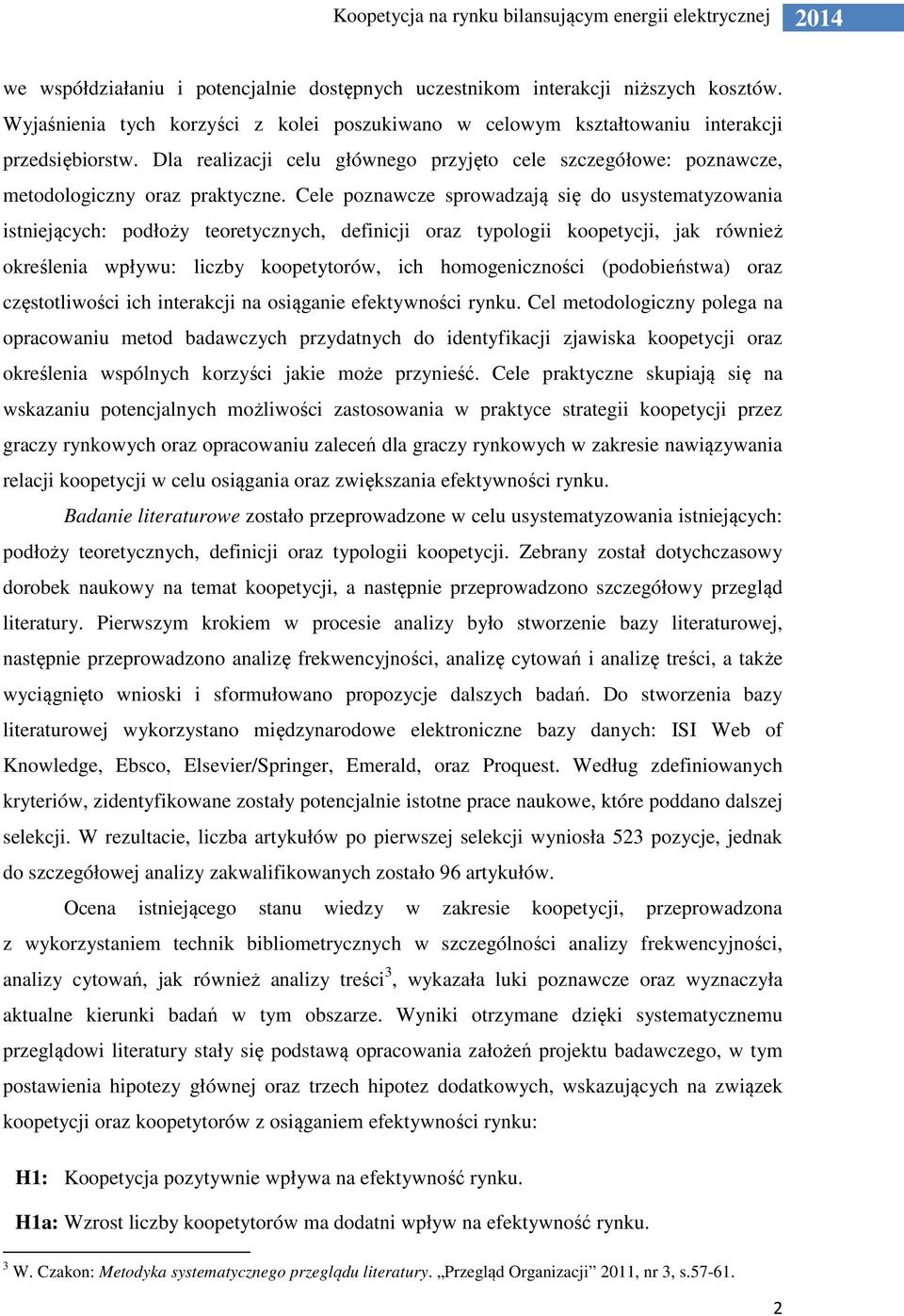 Cele poznawcze sprowadzają się do usystematyzowania istniejących: podłoży teoretycznych, definicji oraz typologii koopetycji, jak również określenia wpływu: liczby koopetytorów, ich homogeniczności