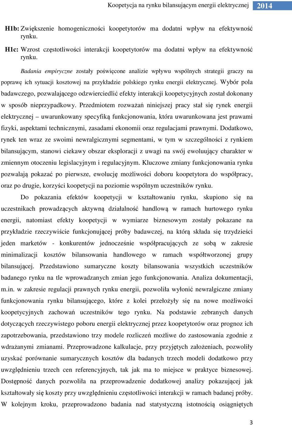 Wybór pola badawczego, pozwalającego odzwierciedlić efekty interakcji koopetycyjnych został dokonany w sposób nieprzypadkowy.