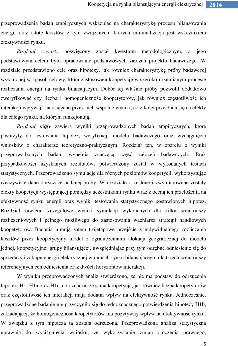 W rozdziale przedstawiono cele oraz hipotezy, jak również charakterystykę próby badawczej wyłonionej w sposób celowy, która zastosowała koopetycję w szeroko rozumianym procesie rozliczania energii na