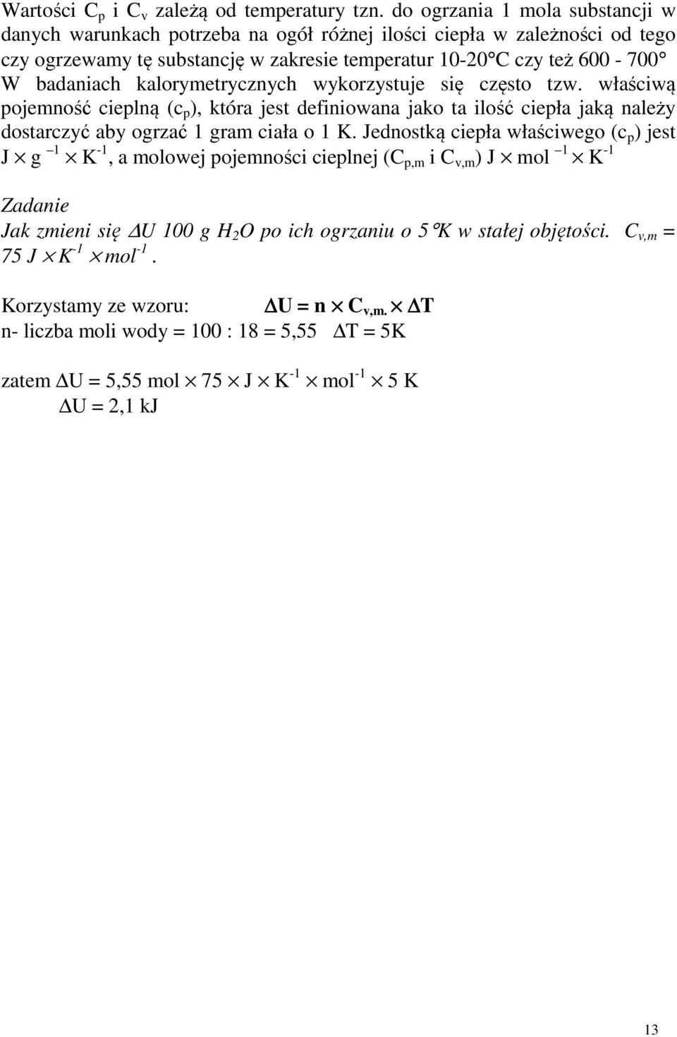 badaniach kalorymetrycznych wykorzystuje się często tzw. właściwą pojemność cieplną (c p ), która jest definiowana jako ta ilość ciepła jaką należy dostarczyć aby ogrzać 1 gram ciała o 1 K.