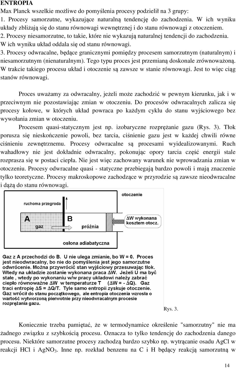 W ich wyniku układ oddala się od stanu równowagi. 3. Procesy odwracalne, będące granicznymi pomiędzy procesem samorzutnym (naturalnym) i niesamorzutnym (nienaturalnym).