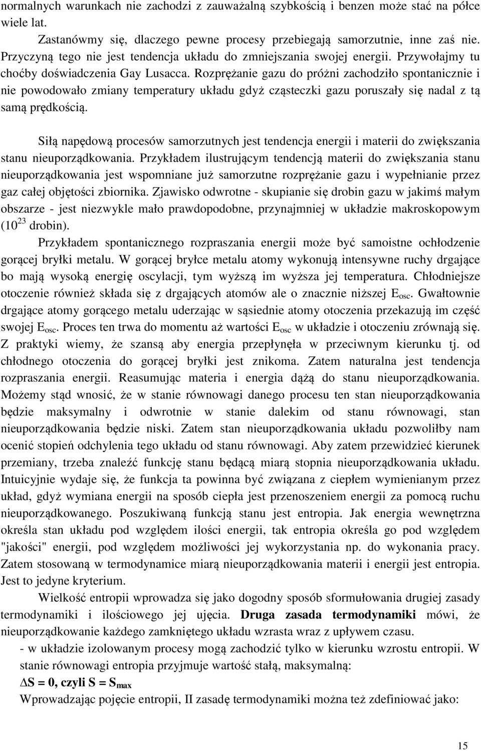 Rozprężanie gazu do próżni zachodziło spontanicznie i nie powodowało zmiany temperatury układu gdyż cząsteczki gazu poruszały się nadal z tą samą prędkością.