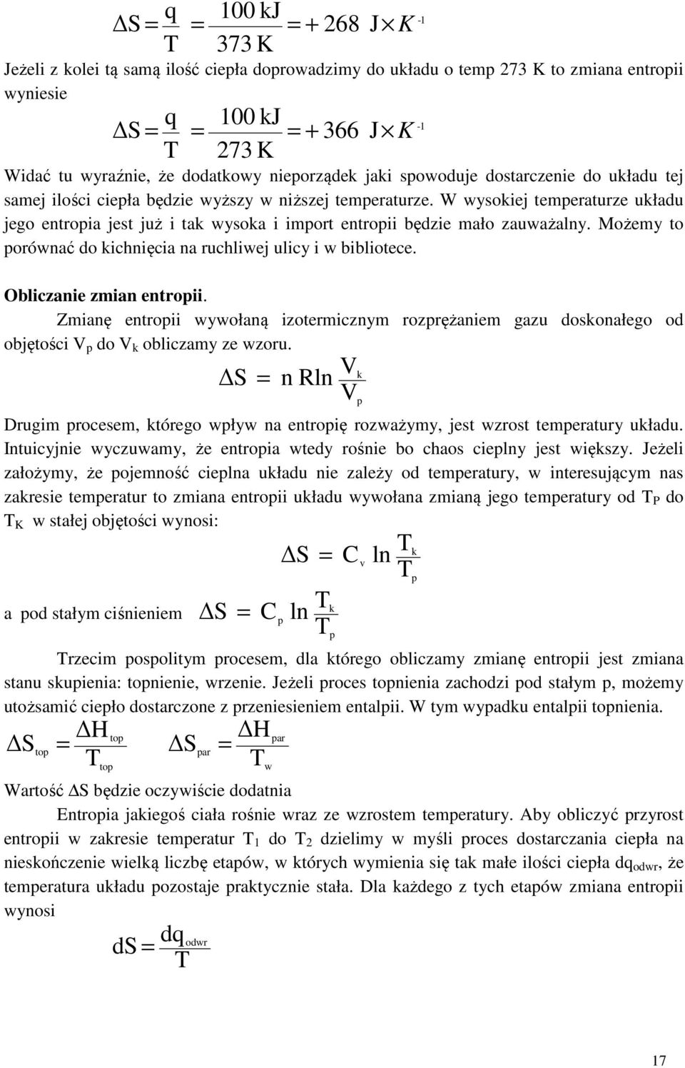 W wysokiej temperaturze układu jego entropia jest już i tak wysoka i import entropii będzie mało zauważalny. Możemy to porównać do kichnięcia na ruchliwej ulicy i w bibliotece.