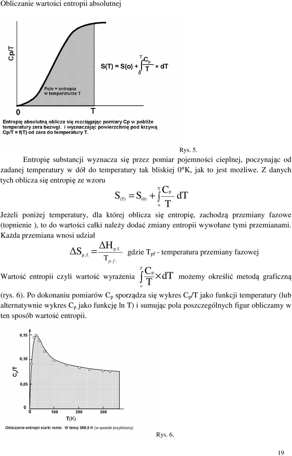 Z danych tych oblicza się entropię ze wzoru S () = S (0) Cp + o Jeżeli poniżej temperatury, dla której oblicza się entropię, zachodzą przemiany fazowe (topnienie ), to do wartości całki należy dodać