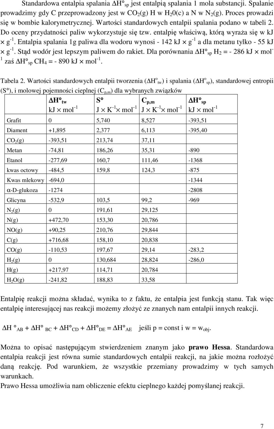 entalpię właściwą, którą wyraża się w kj g -1. Entalpia spalania 1g paliwa dla wodoru wynosi - 14 kj g -1 a dla metanu tylko - 55 kj g -1. Stąd wodór jest lepszym paliwem do rakiet.