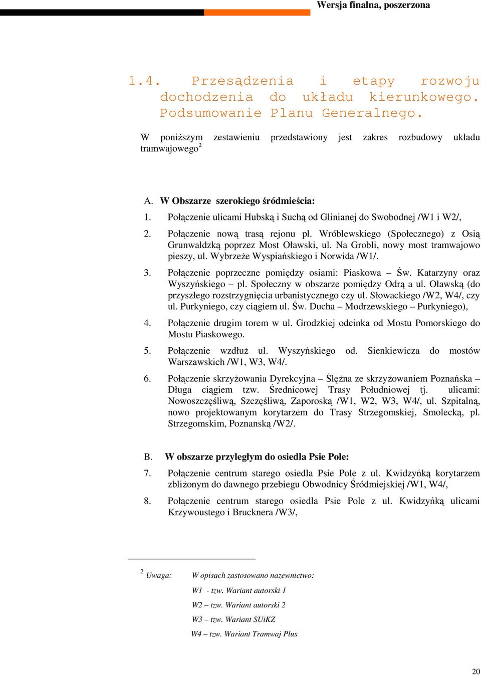 Wróblewskiego (Społecznego) z Osią Grunwaldzką poprzez Most Oławski, ul. Na Grobli, nowy most tramwajowo pieszy, ul. WybrzeŜe Wyspiańskiego i Norwida /W1/. 3.